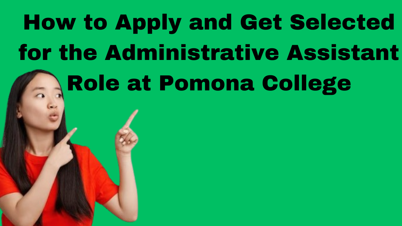 How to Apply and Get Selected for the Administrative Assistant Role at Pomona College